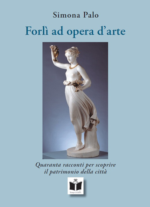 Forlì ad opera d'arte. Quaranta racconti per scoprire il patrimonio della città. Ediz. illustrata