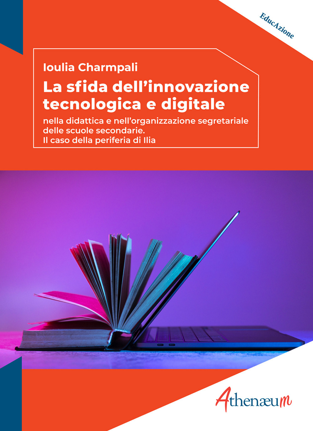 La sfida dell'innovazione tecnologica e digitale. Nella didattica e nell'organizzazione segretariale delle scuole secondarie. Il caso della periferia di Ilia - Ioulia Charmpali - Libro - Athenaeum Edizioni Universitarie