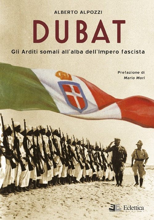 Dubat. Gli Arditi somali all'alba dell'impero fascista - Alberto Alpozzi - Libro - Eclettica