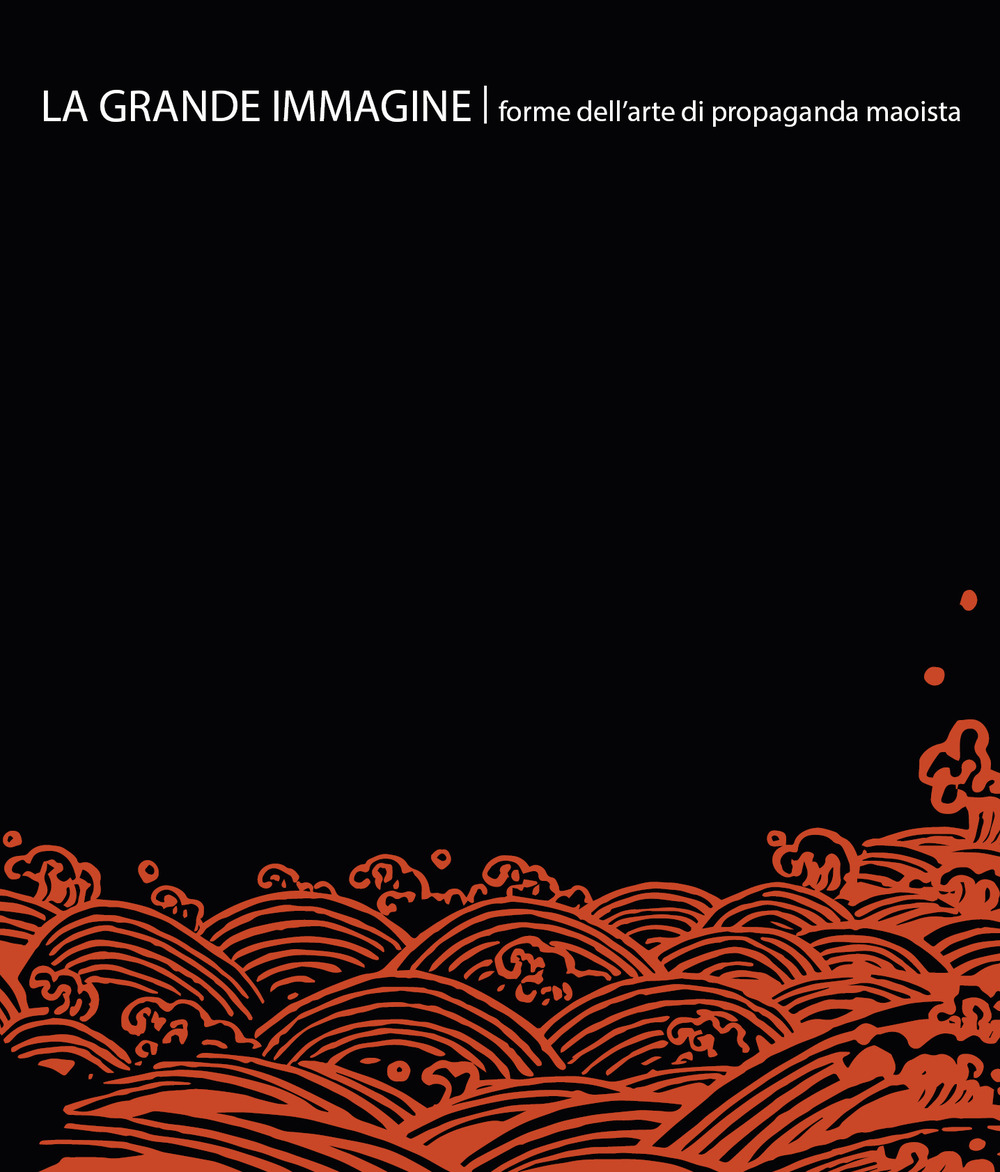 La grande immagine. Forme dell'arte di propaganda maoista. Ediz. italiana e inglese