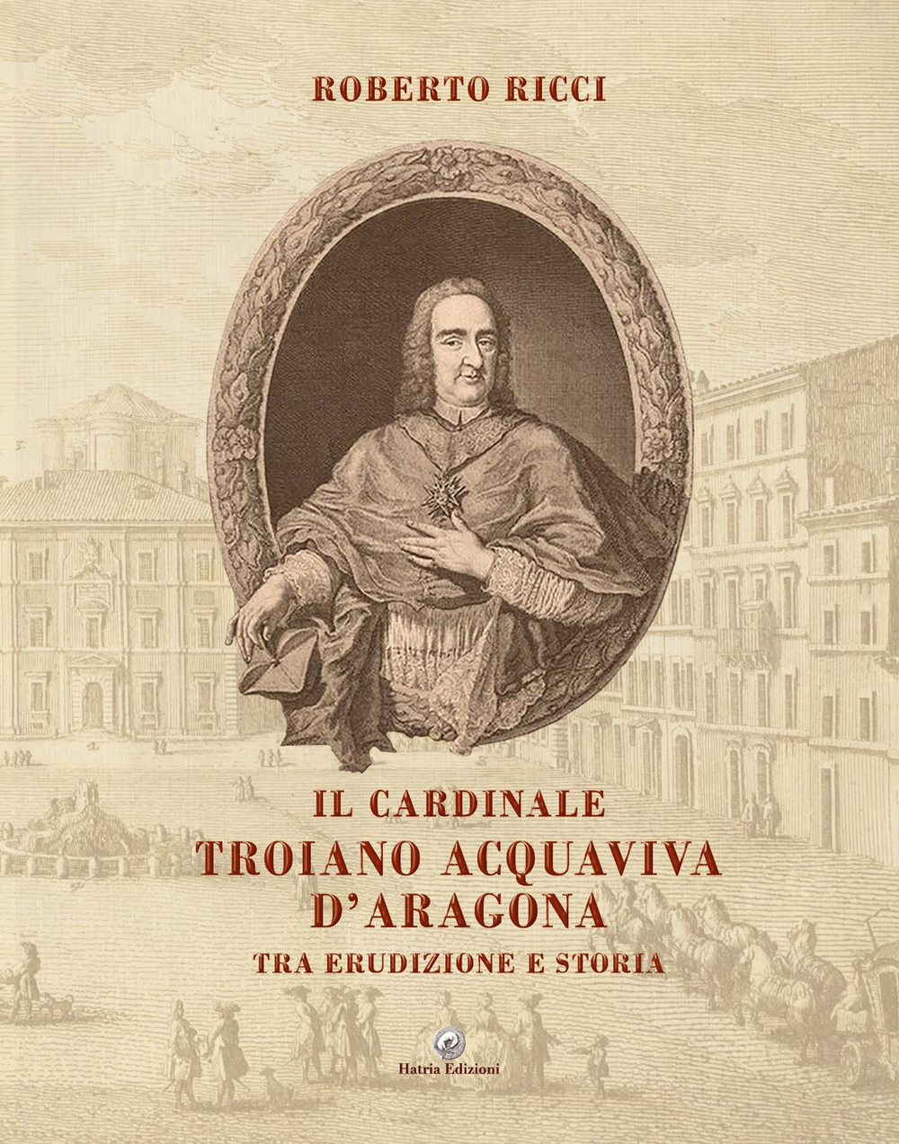 Il cardinale Troiano Acquaviva D'Aragona. Tra erudizione e storia