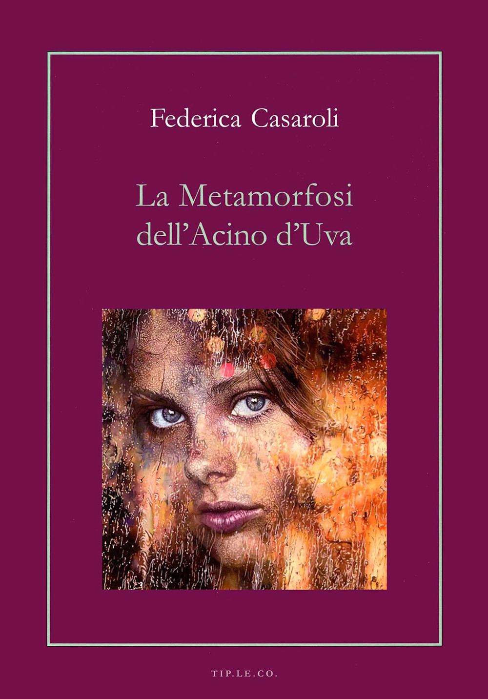 La metamorfosi dell'acino d'uva - Federica Casaroli - Libro - TIP.LE.CO