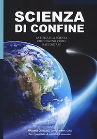 SCIENZA DI CONFINE - LA FISICA E LA SCIENZA CHE NESSUNO VUOLE RACCONTARE di CORBUCCI M. - GULLI D.M.