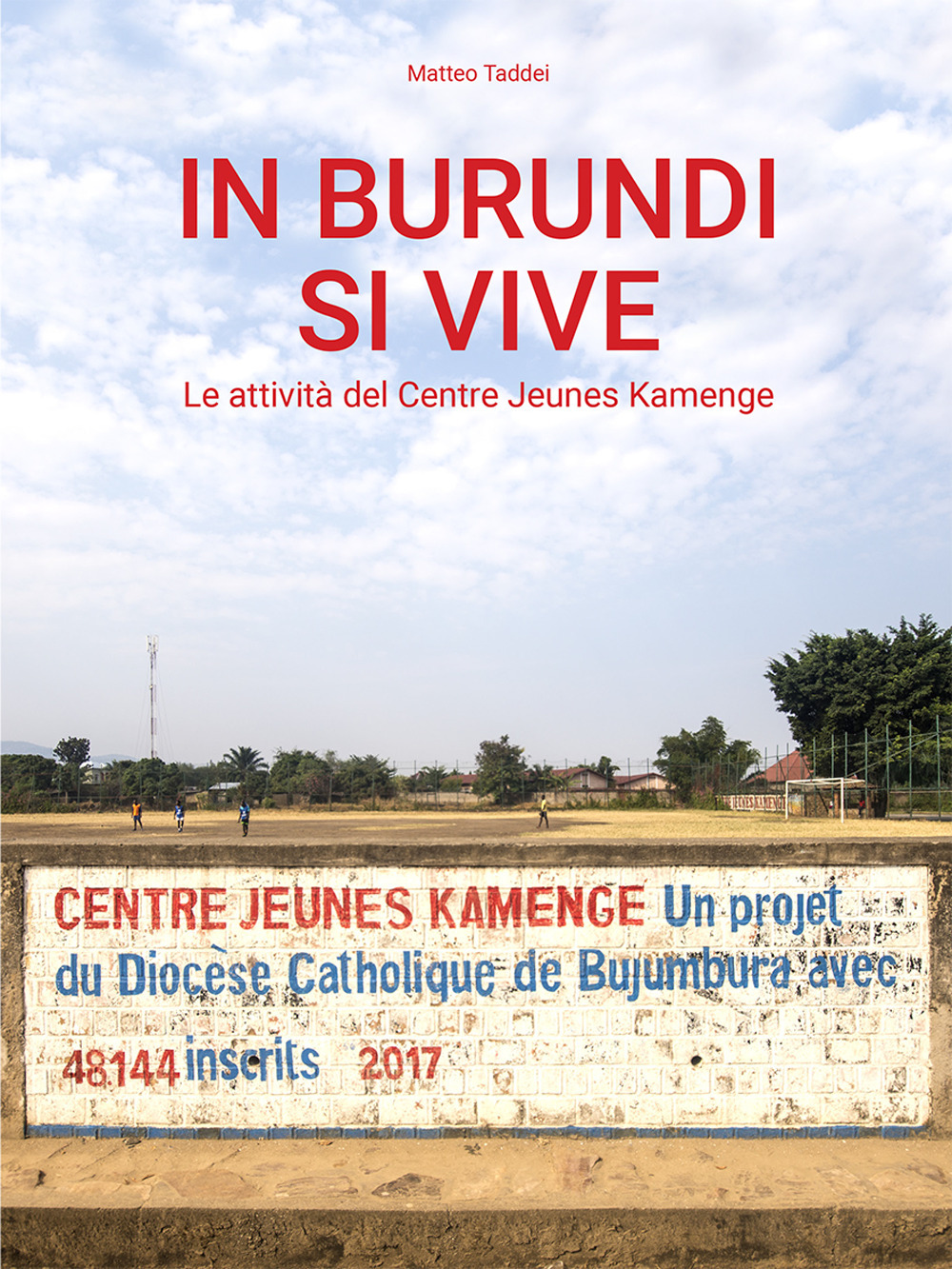 In Burundi si vive. Le attività del Centre Jeunes Kamenge - Matteo Taddei - Libro - Veladini