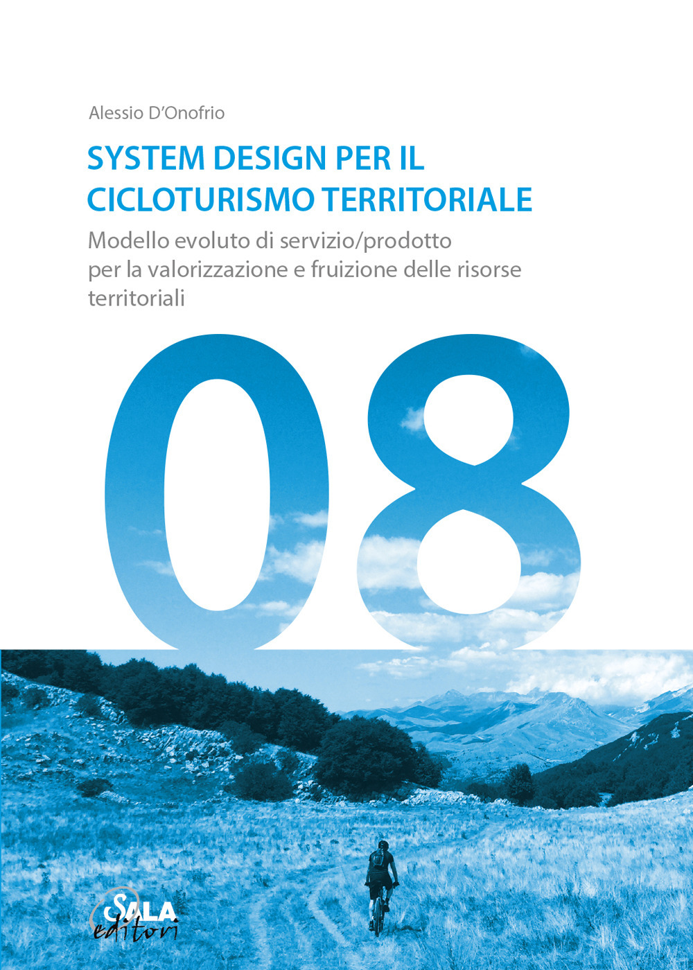 System Design per il cicloturismo territoriale. Modello evoluto di servizio/prodotto per la valorizzazione e fruizione delle risorse territoriali - Alessio D'Onofrio - Libro - Sala