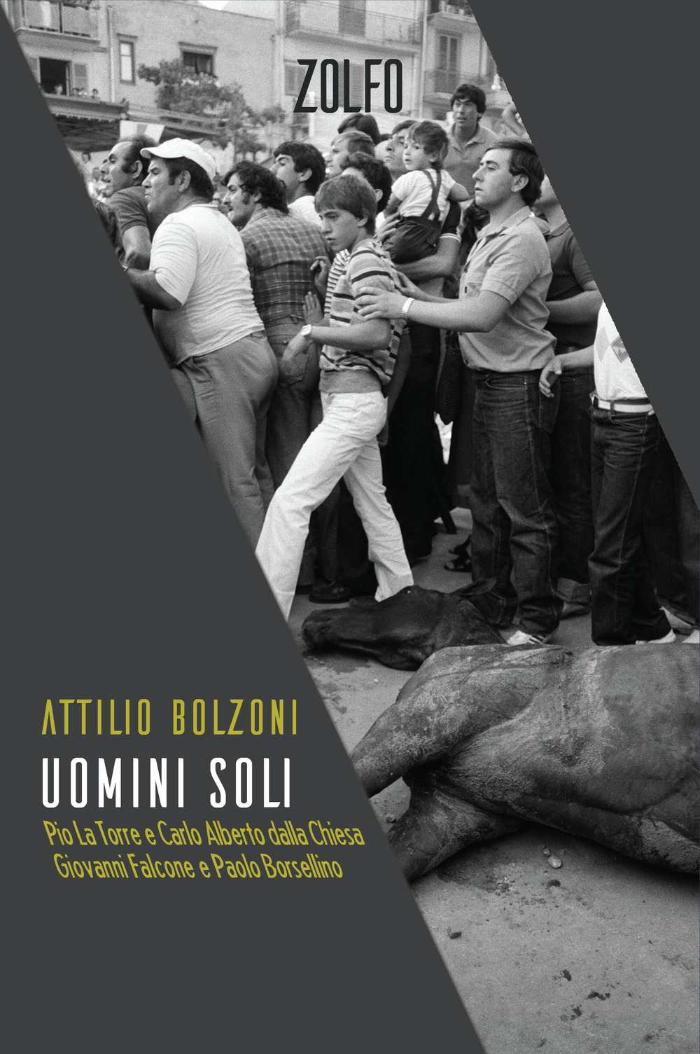 Uomini soli. Pio La Torre e Carlo Alberto Dalla Chiesa, Giovanni Falcone e Paolo Borsellino