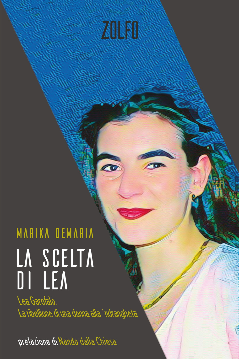 La scelta di Lea. Lea Garofalo. La ribellione di una donna della 'ndrangheta