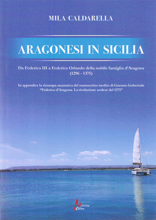 Aragonesi in Sicilia. Da Federico III a Federico Orlando della nobile famiglia d'Aragona (1296-1375)