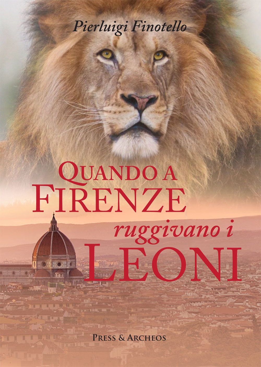 Quando a Firenze ruggivano i leoni. Storia dei serragli e dei giardini zoologici fiorentini dall'antichità ai nostri giorni
