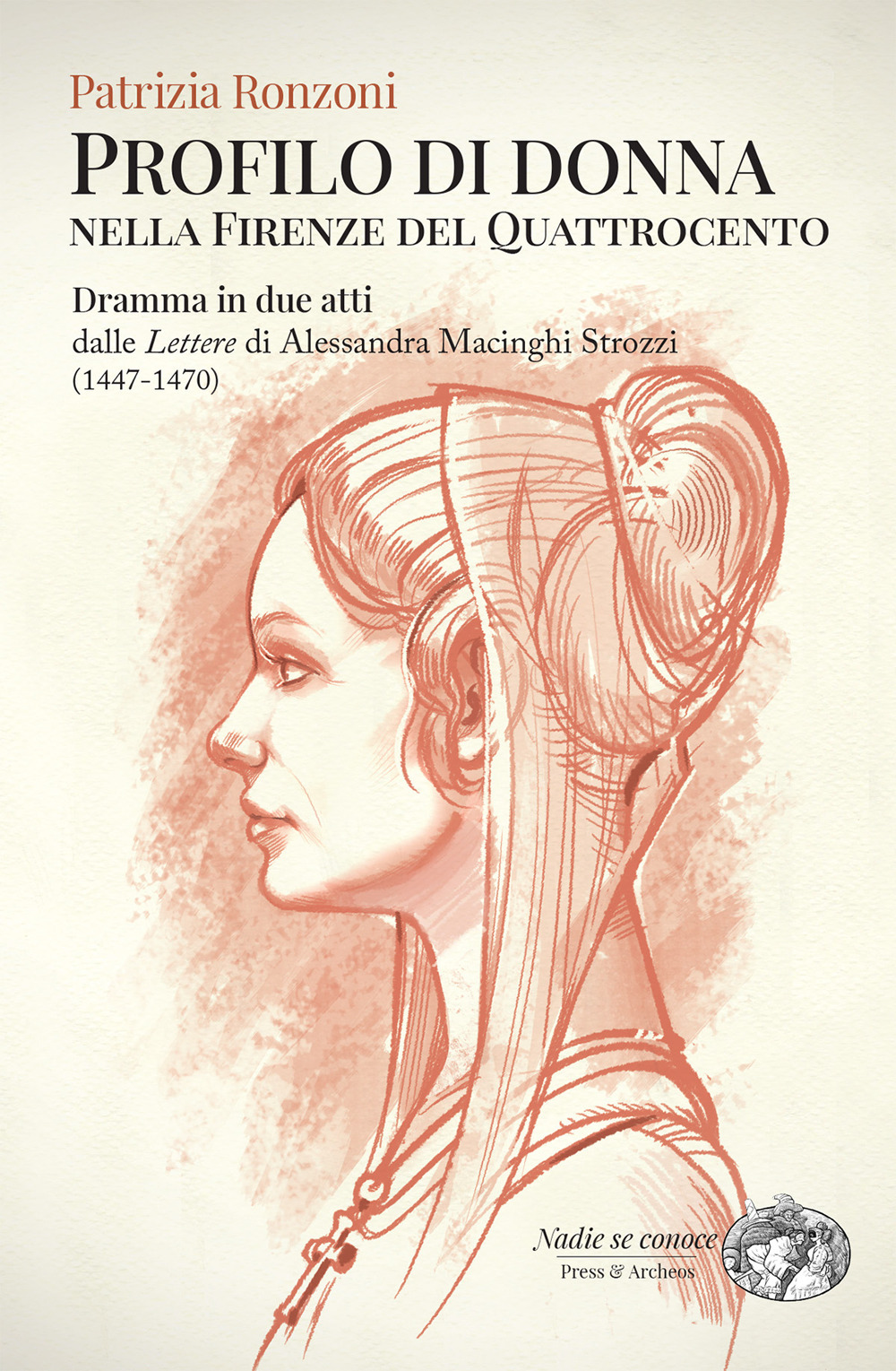 Profilo di donna nella Firenze del Quattrocento. Dramma in due atti dalle «Lettere» di Alessandra Macinghi Strozzi (1447-1470)