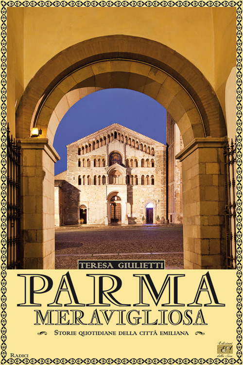 Parma meravigliosa. Storie quotidiane della città emiliana