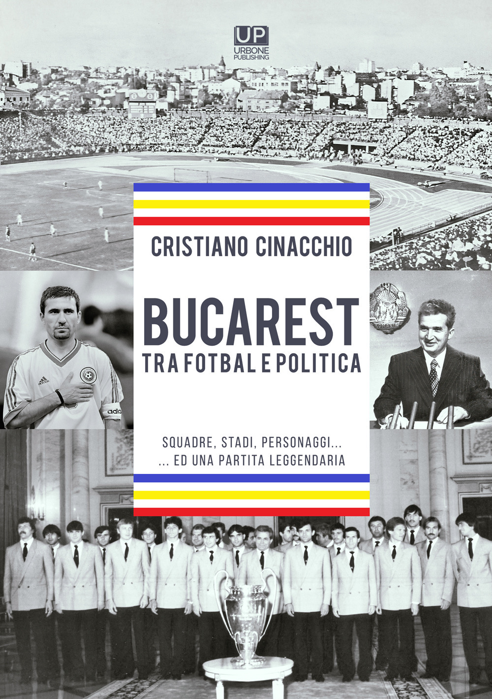 Bucarest tra fotbal e politica. Squadre, stadi, personaggi ...ed una partita leggendaria