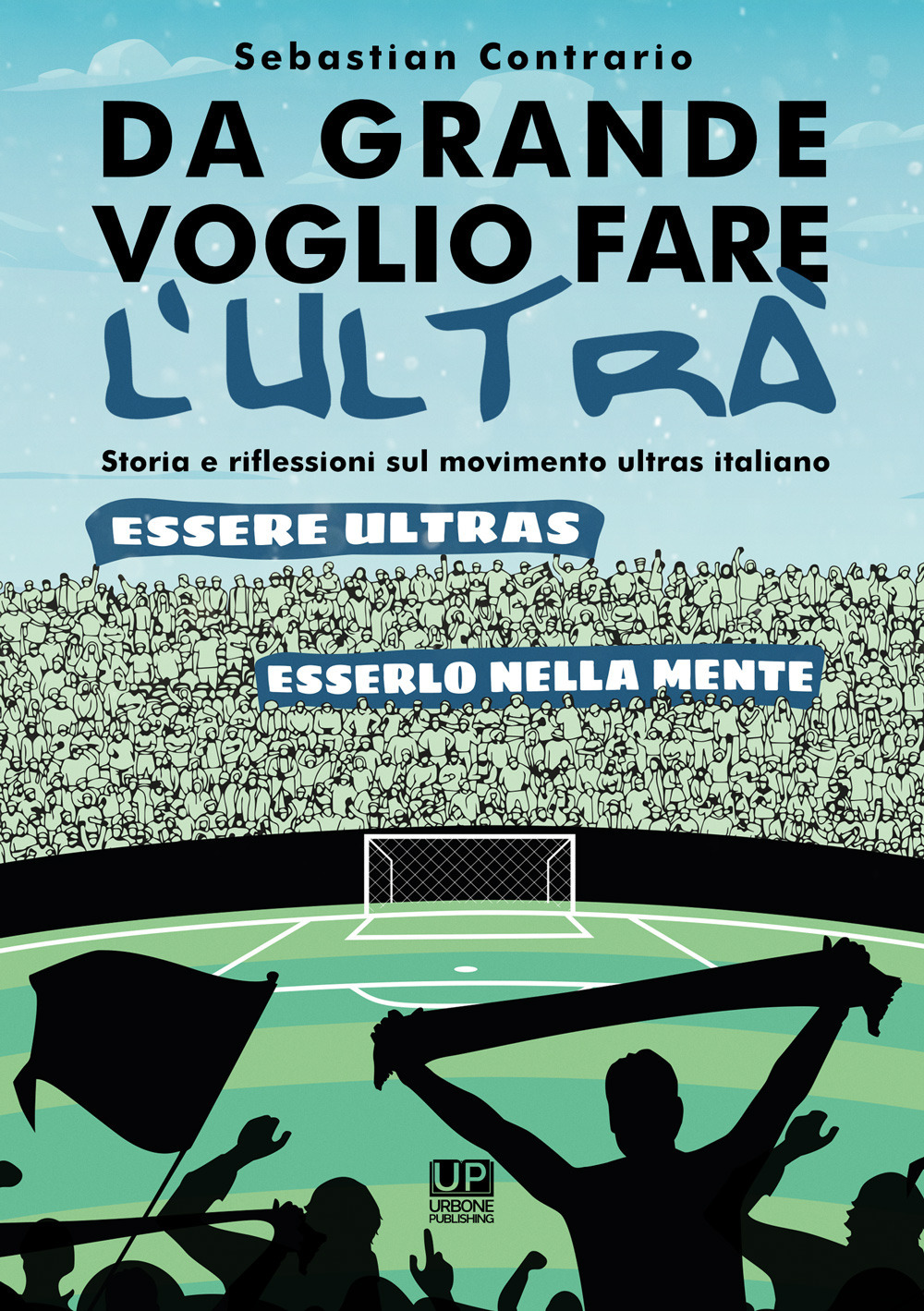 Da grande voglio fare l'ultrà. Storia e riflessioni sul movimento ultras italiano