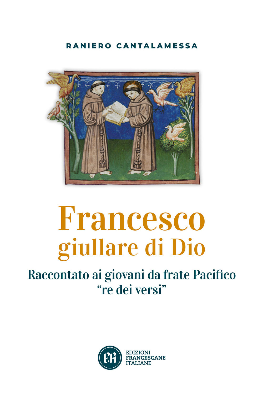 Francesco giullare di Dio. Raccontato ai giovani da frate Pacifico «re dei versi». Con lettera di papa Francesco