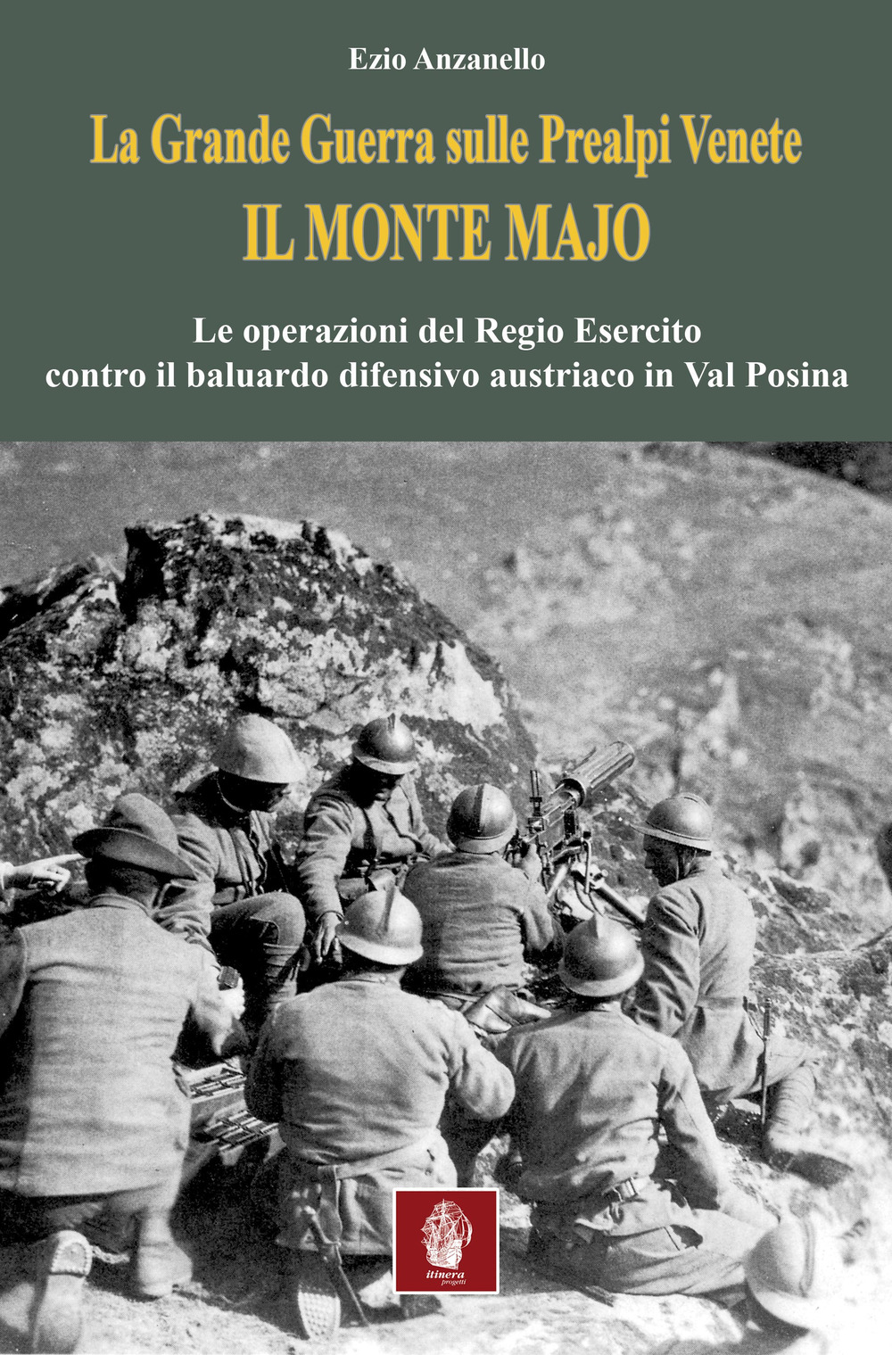 La Grande Guerra sulle prealpi venete. Il monte Majo. Le operazioni del Regio Esercito contro il baluardo difensivo austriaco in Val Posina
