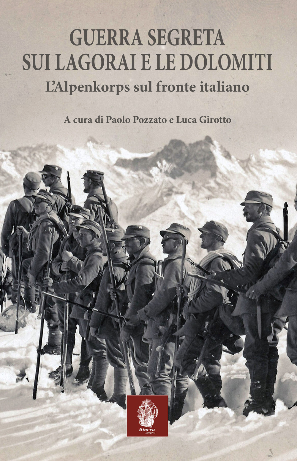 Guerra segreta sui Lagorai e le Dolomiti. L'Alpenkorps sul fronte italiano - Libro - Itinera Progetti