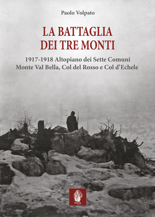 BATTAGLIA DEI TRE MONTI - 1917 - 1918 ALTOPIANO DEI SETTE COMUNI MONTE VAL BELLA COL DEL ROSSO E di VOLPATO PAOLO
