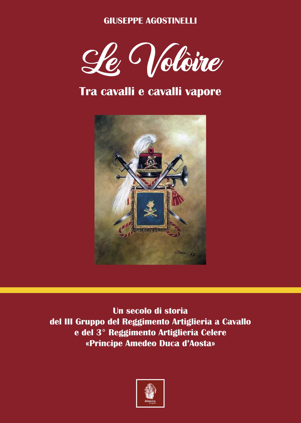 Le voloire. Un secolo di storia del III Gruppo del Reggimento Artiglieria a Cavallo e del 3° Reggimento Artiglieria Celere «Principe Amedeo Duca d'Aosta»