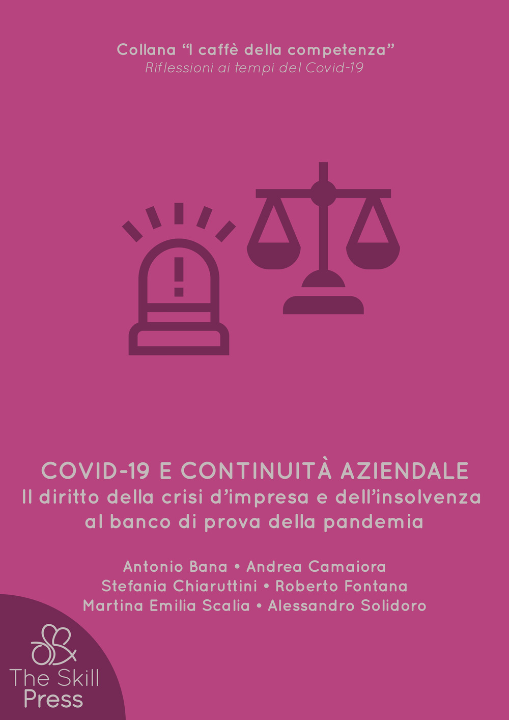 Covid-19 e continuità aziendale. Il diritto della crisi d'impresa e dell'insolvenza al banco di prova della pandemia - Antonio Bana; Andrea Camaiora; Stefania Chiaruttini; Roberto Fontana; Martina Emilia Scalia; Alessandro Solidoro - Libro - The Skill Press
