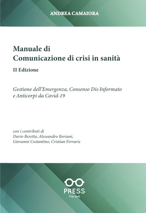 Manuale di comunicazione di crisi in sanità. Gestione dell'emergenza, consenso dia-informato e anticorpi da Covid-19 - Andrea Camaiora; Dario Beretta; Giovanni Costantino; Cristian Ferraris - Libro - The Skill Press