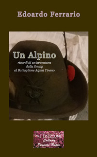 Un alpino. Ricordi di un'avventura dalla Smalp al battaglione alpini Tirano. Ediz. integrale