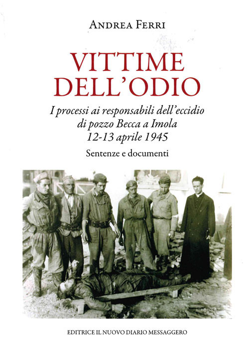 Vittime dell'odio. I processi ai responsabili dell'eccidio di pozzo Becca a Imola 12-13 aprile 1945. Sentenze e documenti