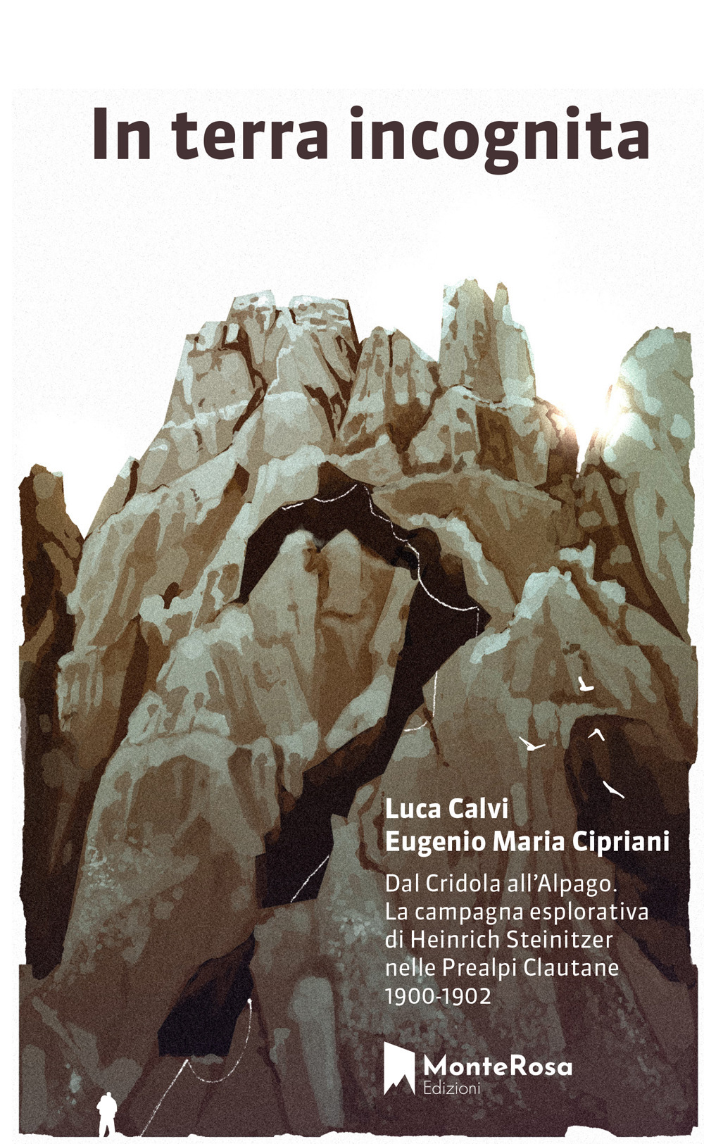In terra incognita. Dal Cridola all'Alpago. La campagna esplorativa di Heinrich Steinitzer nelle Prealpi Clautane 1900-1902