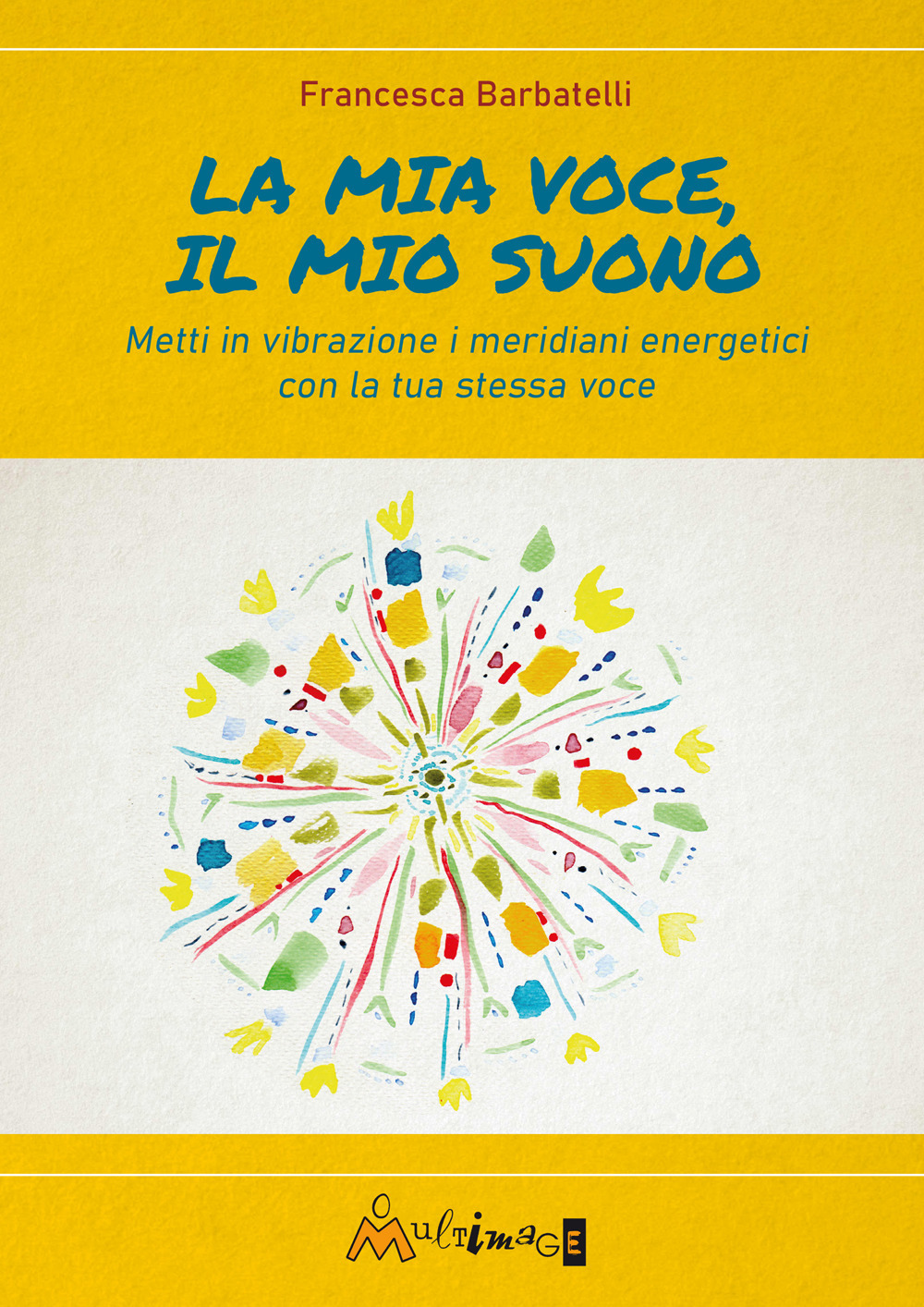 La mia voce il mio suono. Metti in vibrazione i meridiani energetici con la tua stessa voce