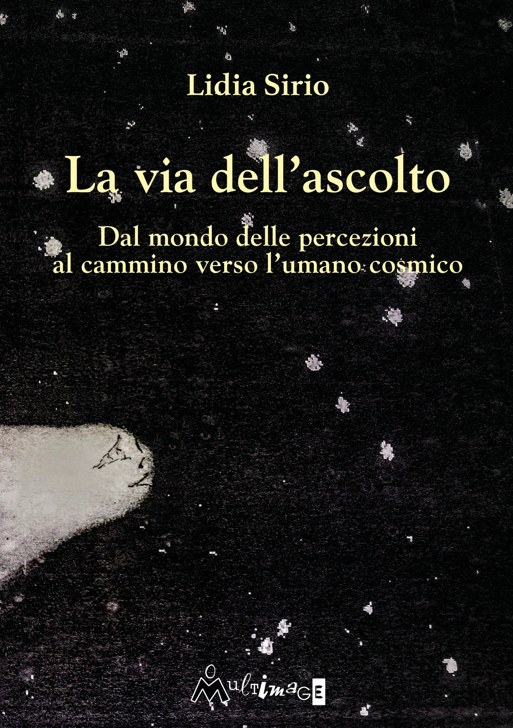 La via dell'ascolto. Dal mondo delle percezioni al cammino verso l'umano cosmico