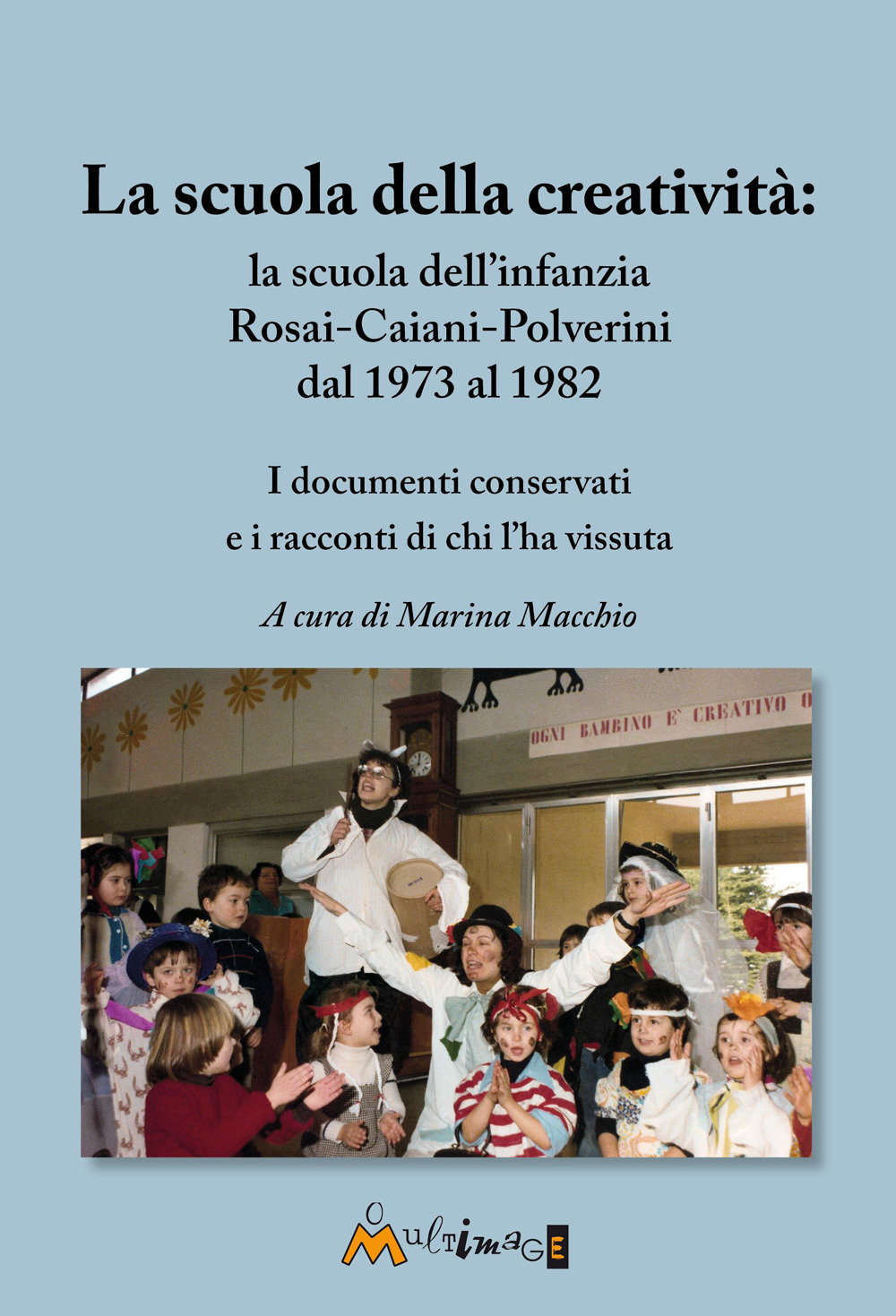 La scuola della creatività: la Rosai-Caiani-Polverini dal 1973 al 1982. I documenti conservati e i racconti di chi l'ha vissuta