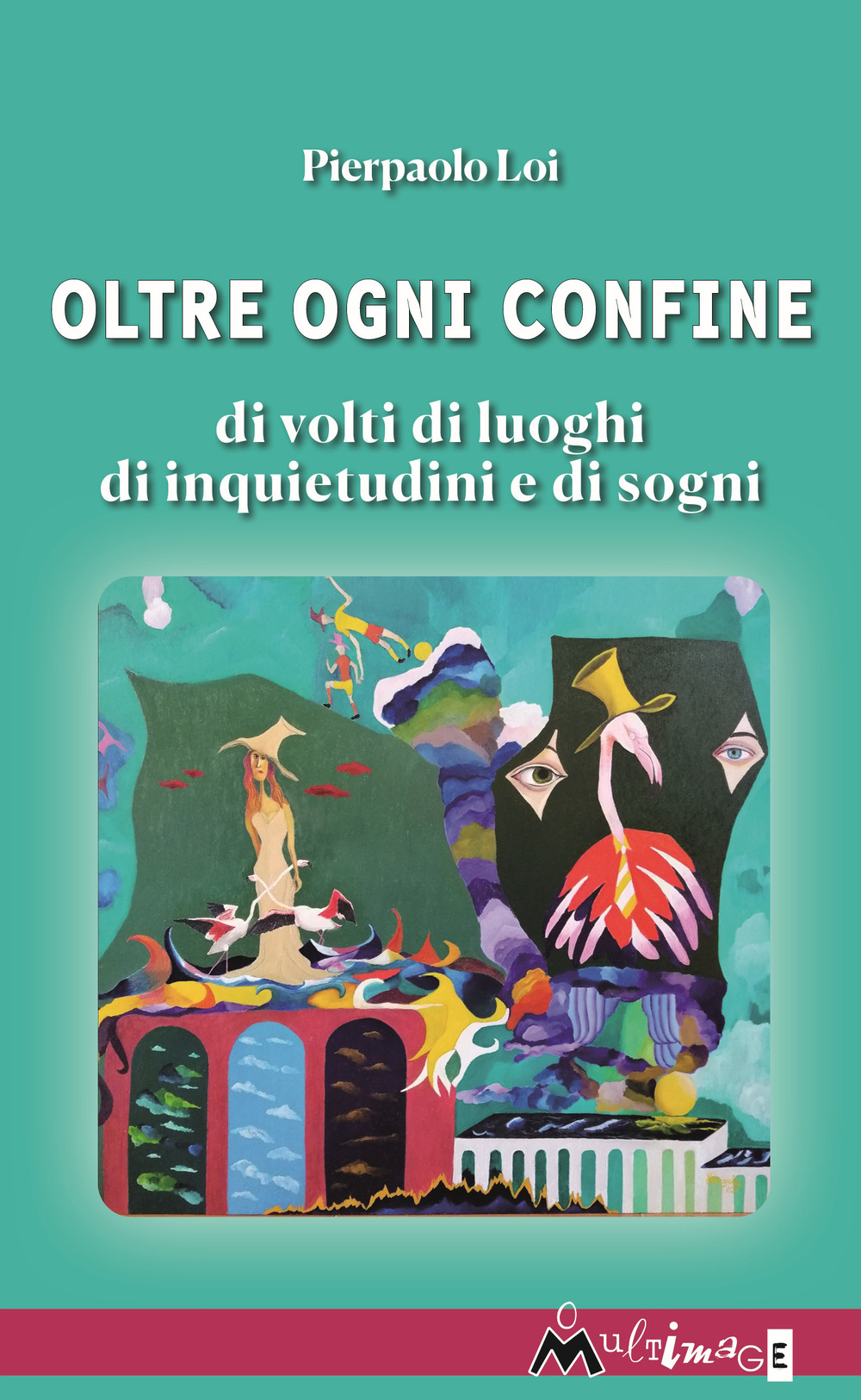 Oltre ogni confine. Di volti di luoghi di inquietudini e di sogni