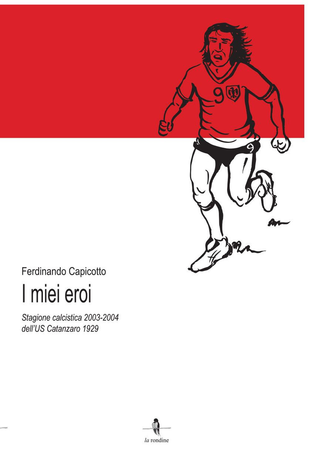 I miei eroi. Stagione calcistica 2003-2004 dell'US Catanzaro 1929 - Ferdinando Capicotto - Libro - La Rondine Edizioni