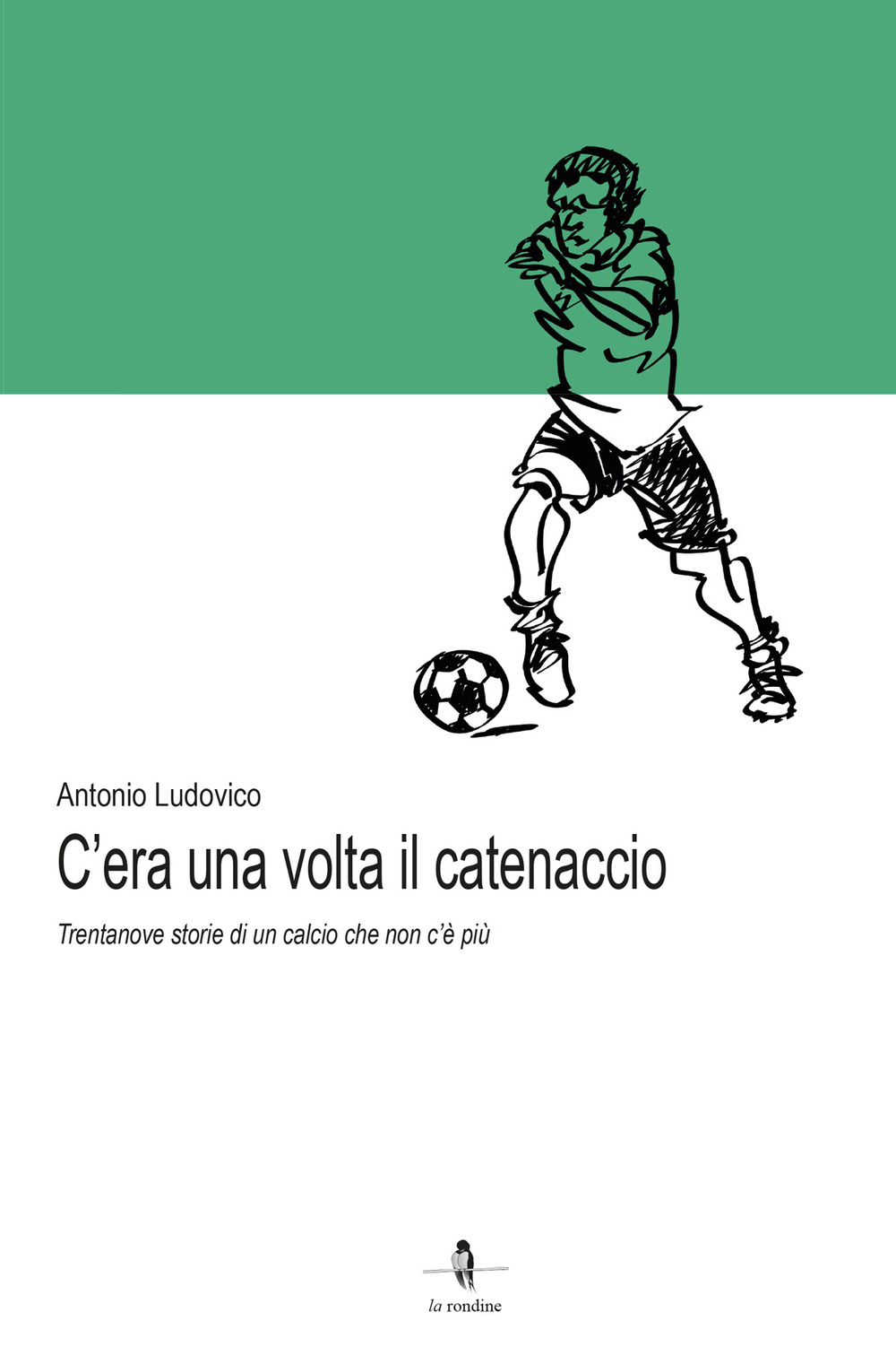 C'era una volta il catenaccio. Trentanove storie di un calcio che non c'è più