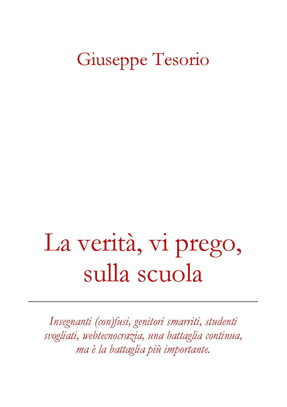 La verità, vi prego, sulla scuola. Insegnanti (con)fusi, genitori smarriti, studenti svogliati, webcrazia, una battaglia continua, ma è la battaglia più importante. Nuova ediz.