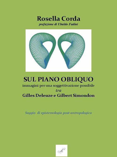 Sul piano obliquo: immagini per una soggettivazione possibile, tra Gilles Deleuze e Gilbert Simondon. Saggio di epistemologia post-antropologica - Rosella Corda - Libro - Montabone