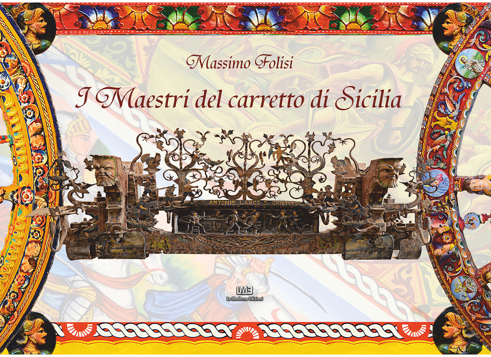 I maestri del carretto siciliano. Storie di carradori, fabbri, fonditori, intagliatori, pittori e bardatori, interviste, curiosità, dettagli, contatti, mani custodi di un patrimonio UNESCO. Ediz. per la scuola