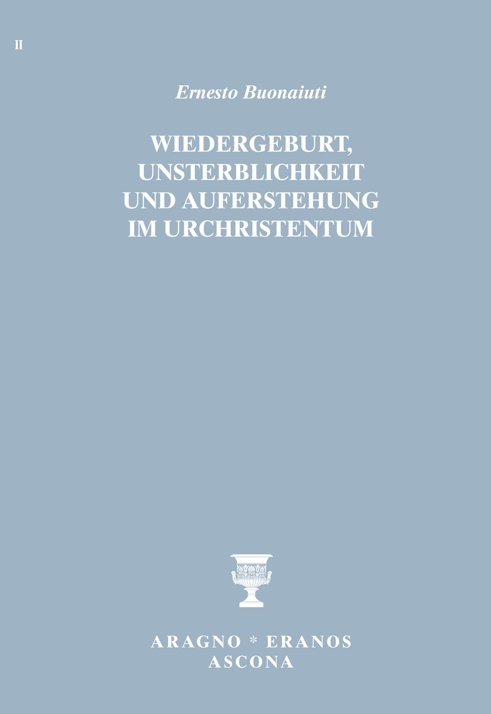 Wiedergeburt, Unsterblichkeit und Auferstehung im Urchristentum - Ernesto Buonaiuti - Libro - Aragno Eranos Ascona