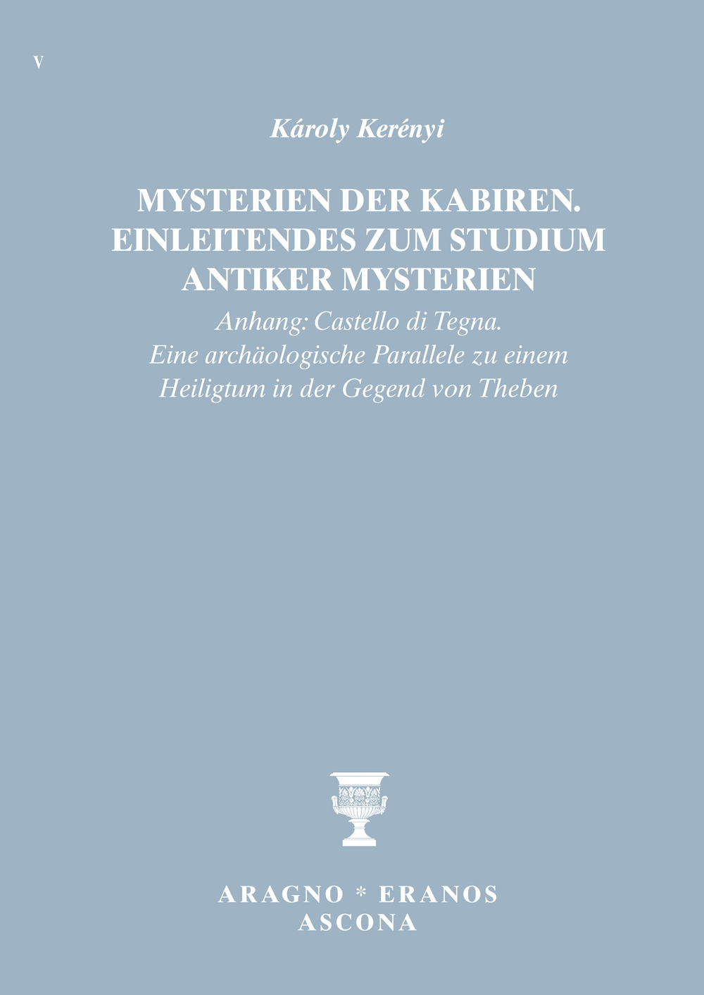 Mysterien der Kabiren. Einleitendes zum Studium antiker Mysterien (Anhang: Castello di Tegna. Eine archäologische Parallele zu einem Heiligtum in der Gegend von Theben) - Károly Kerényi - Libro - Aragno Eranos Ascona