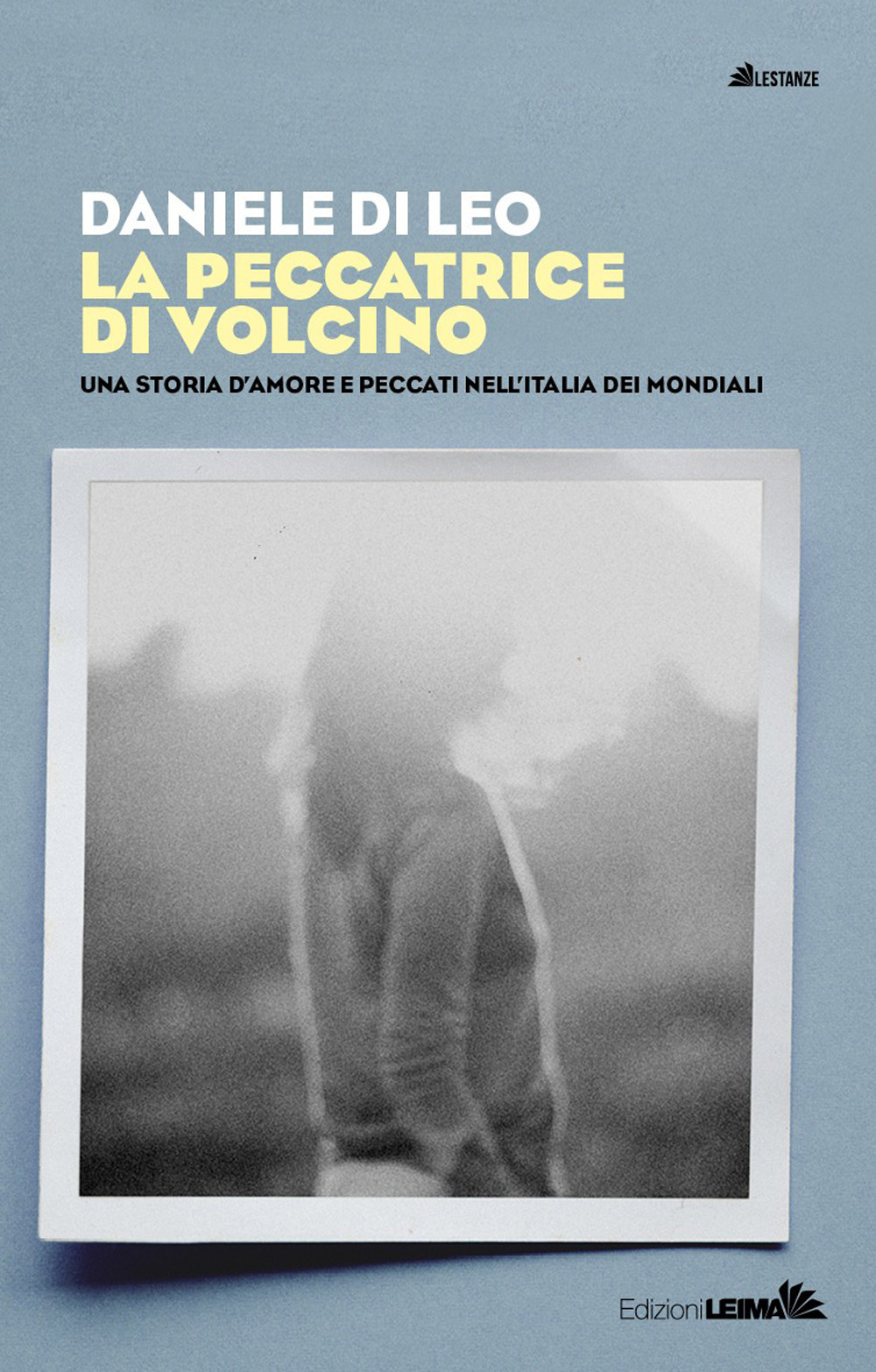 La peccatrice di Volcino. Una storia d'amore e peccati nell'Italia dei mondiali - Daniele Di Leo - Libro - LEIMA Edizioni