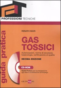 Gas tossici. Autorizzazioni, norme di sicurezza, tossicologia, certificazione di qualità. Guida pratica per la preparazione agli esami di abilitazione.. Con CD-ROM
