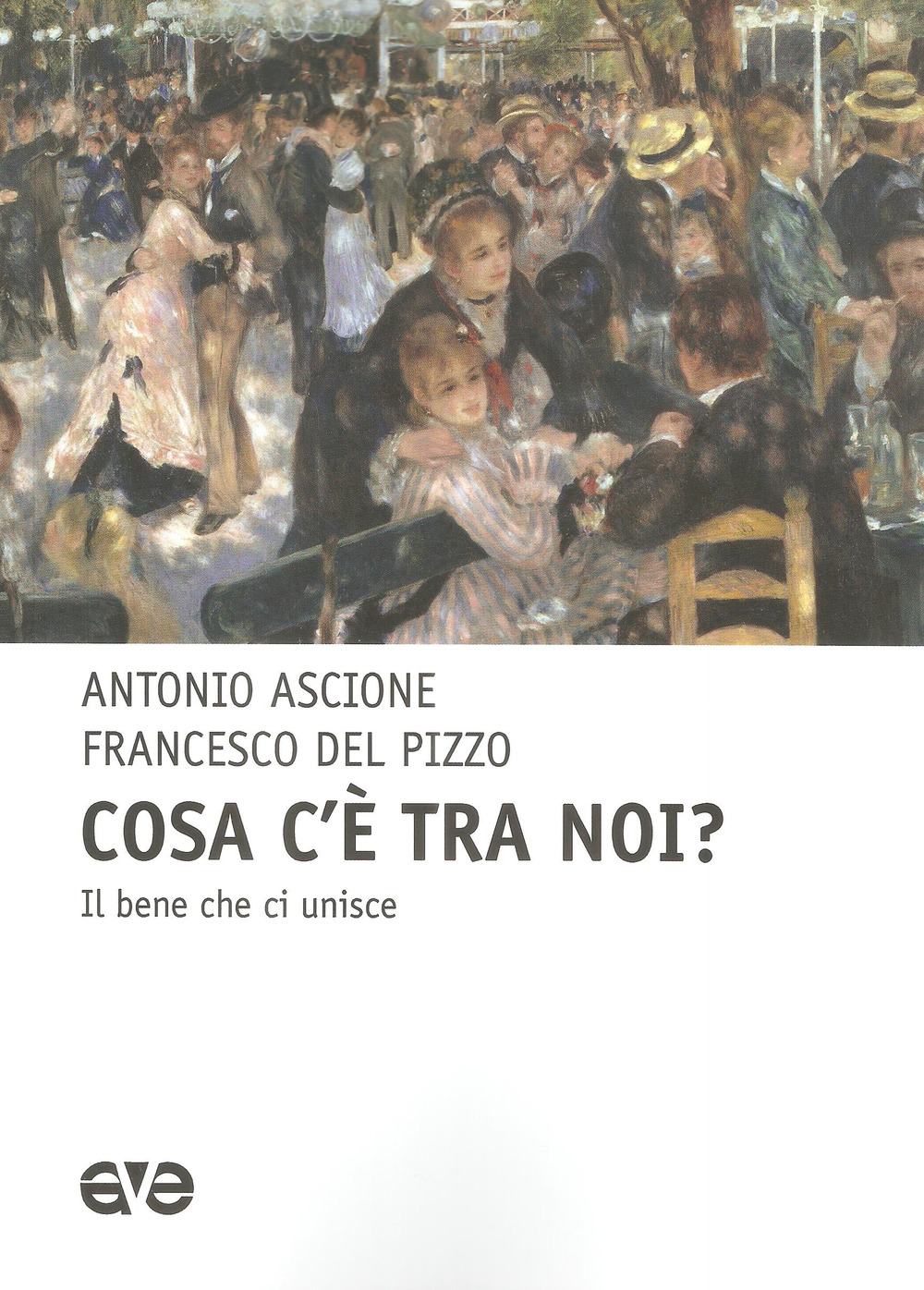 COSA C'E TRA NOI? IL BENE CHE UNISCE - Ascione Antonio; Del Pizzo Francesco - 9788832711653