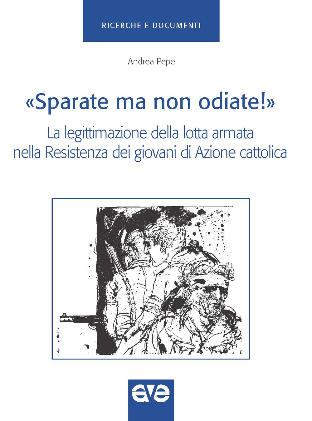 «Sparate ma non odiate!». La legittimazione della lotta armata nella Resistenza dei giovani di Azione Cattolica