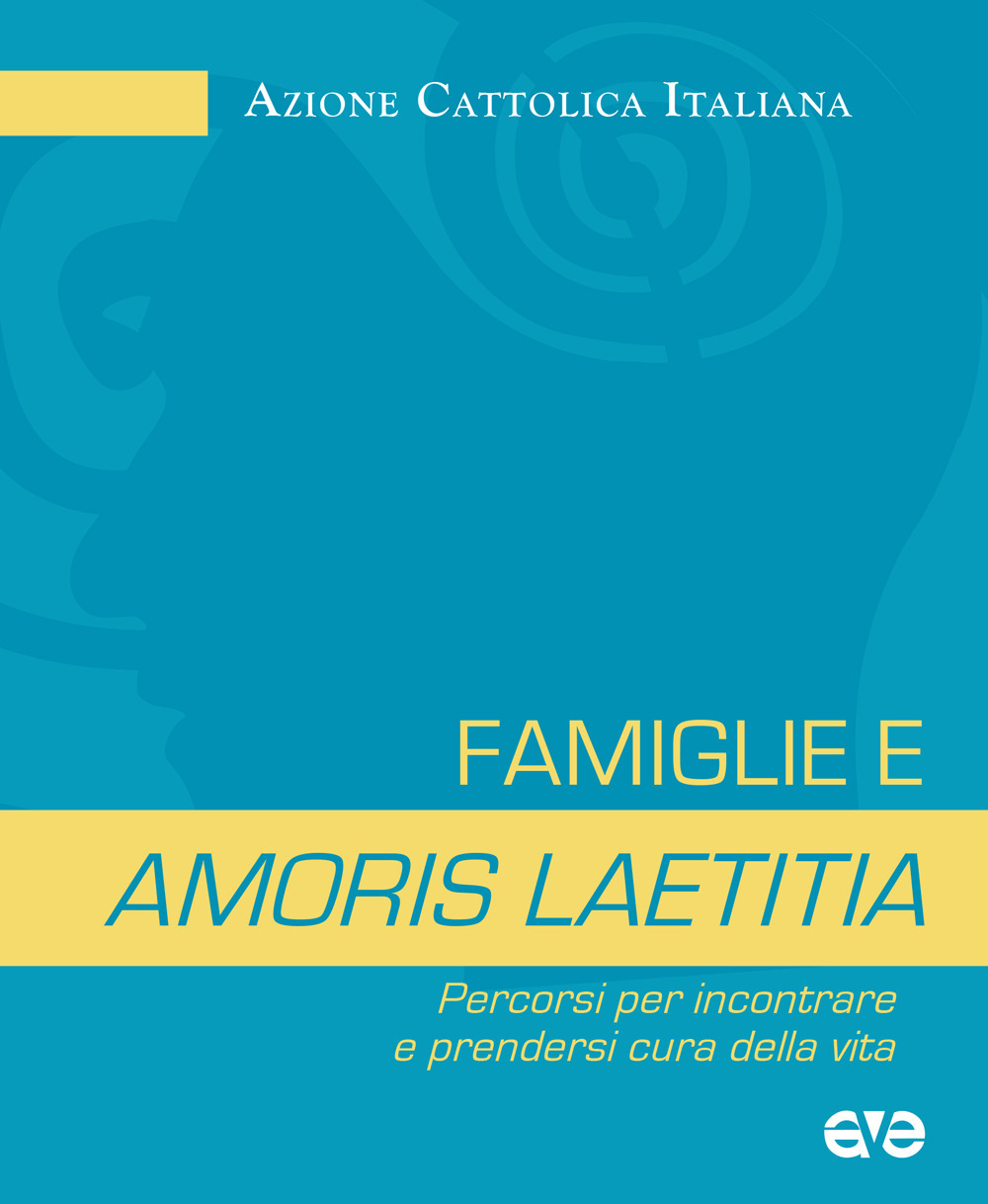 Famiglie e amoris laetitia. Percorsi per incontrare e prendersi cura della vita