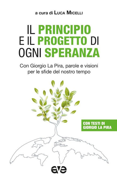 Il principio e il progetto di ogni speranza. Con Giorgio La Pira, parole e visioni per le sfide del nostro tempo