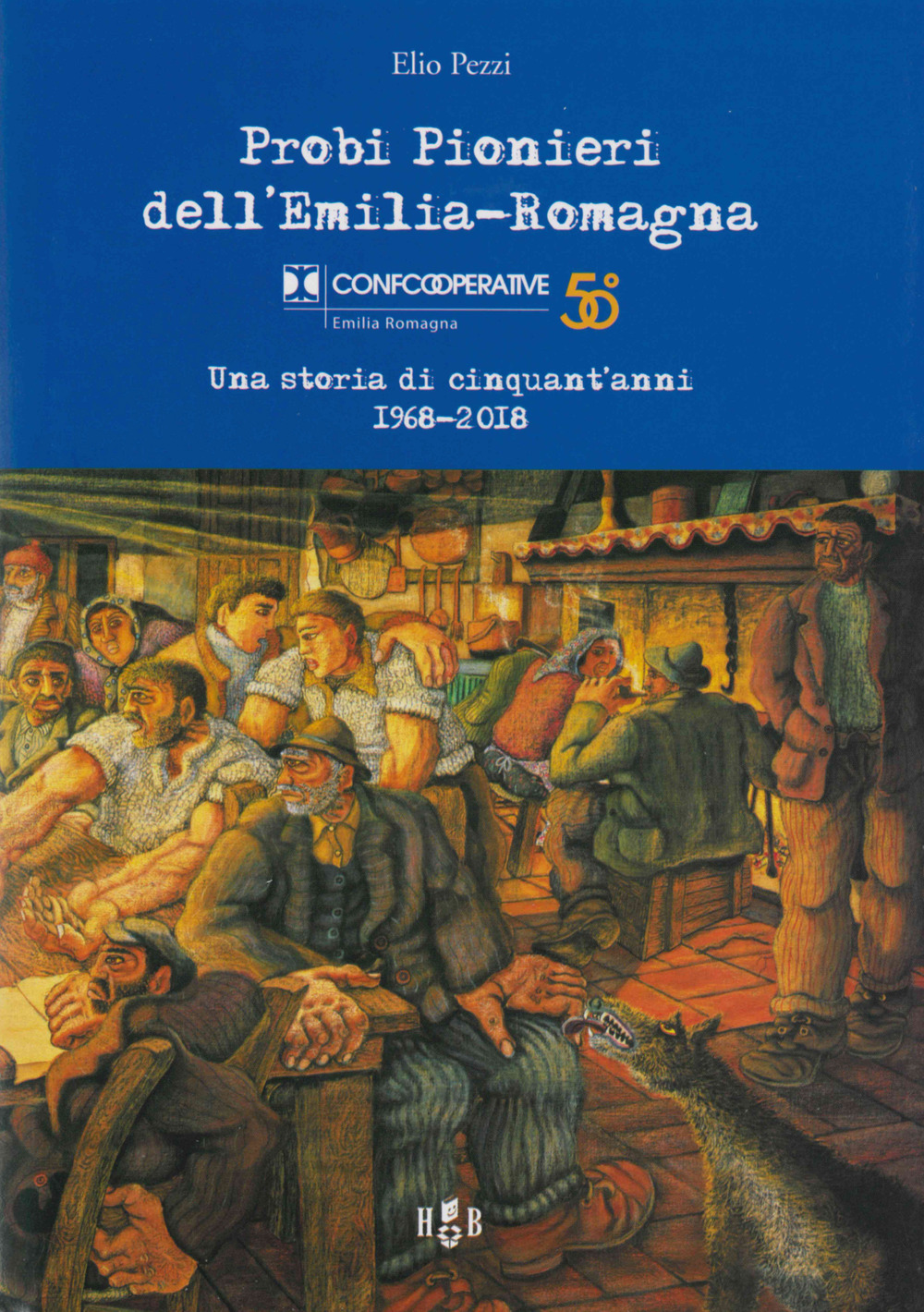 Probi pionieri dell'Emilia-Romagna. Confcooperative. Una storia di cinquant'anni 1968-2018