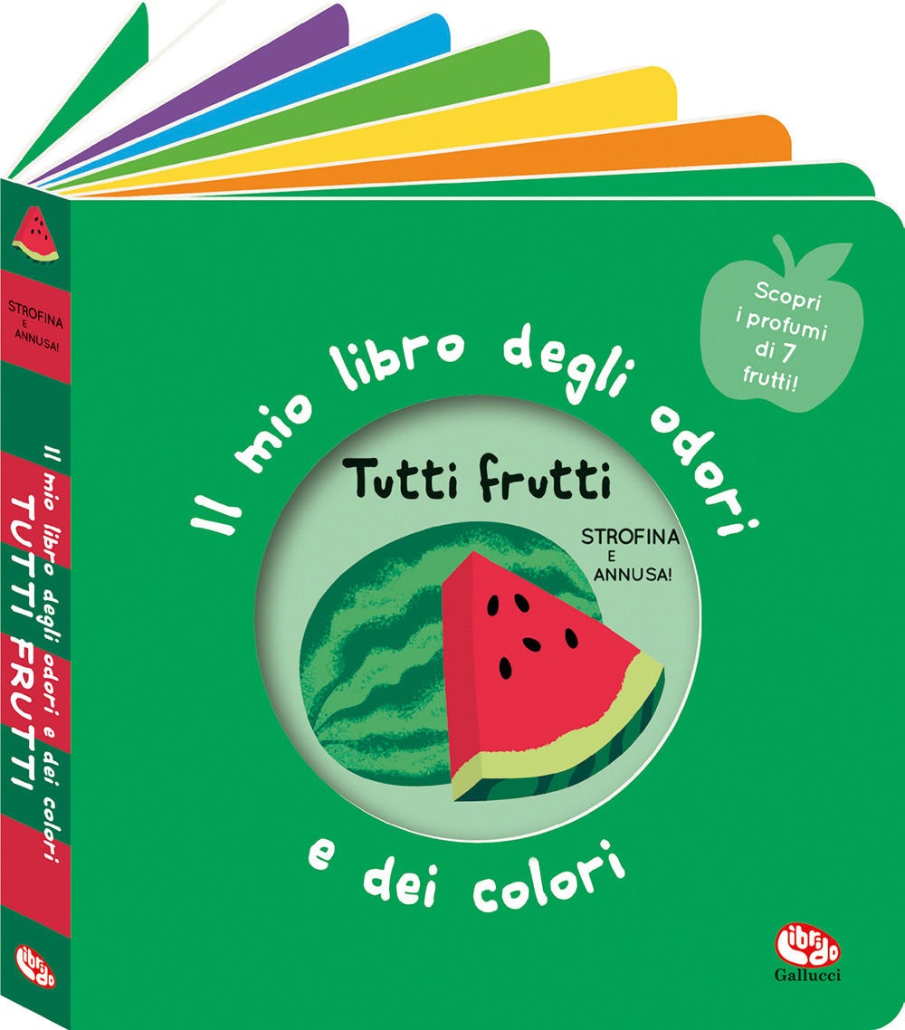 Tutti frutti. Il mio libro degli odori e dei colori. Ediz. a colori