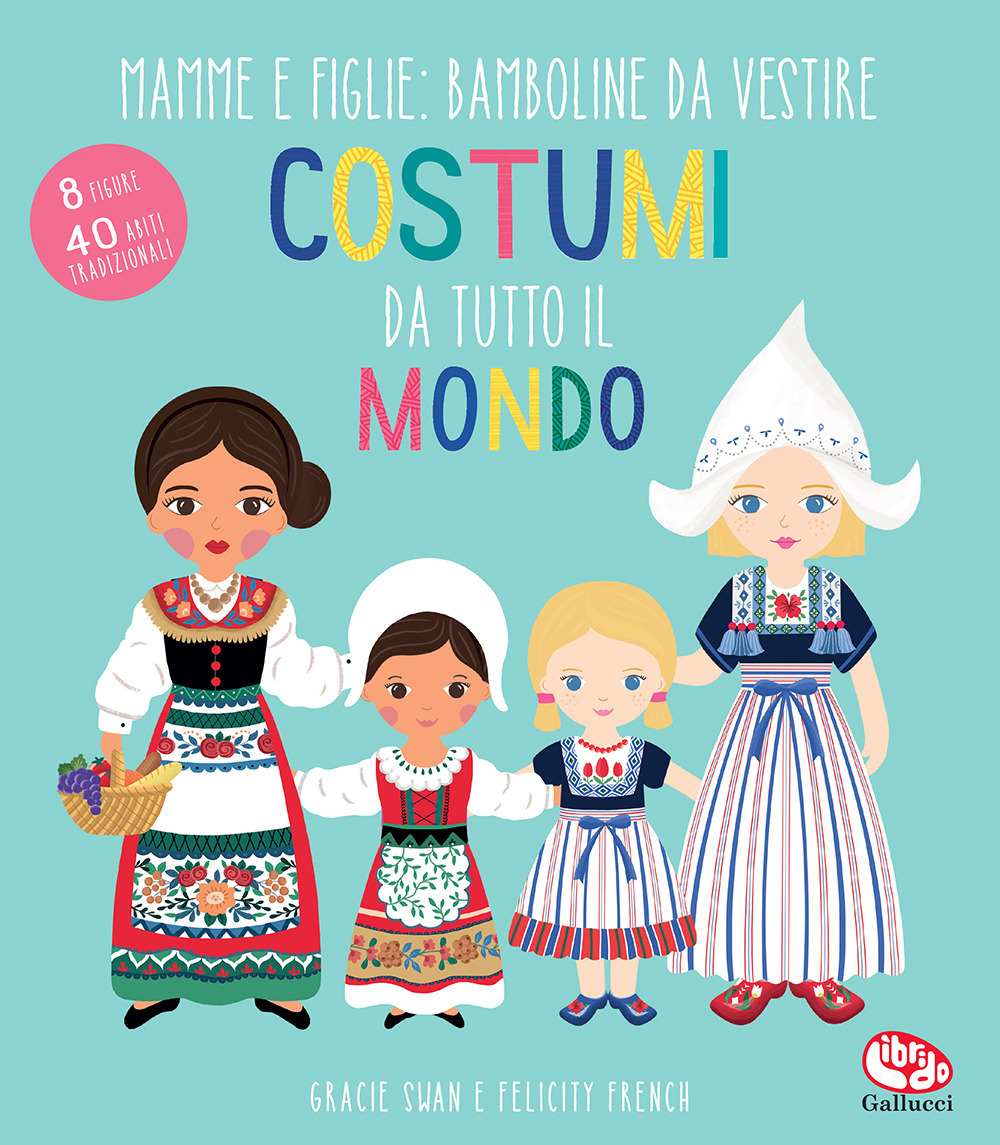 Costumi da tutto il mondo. Mamme e figlie: bamboline da vestire - Gracie Swan - Libro - Librido Gallucci