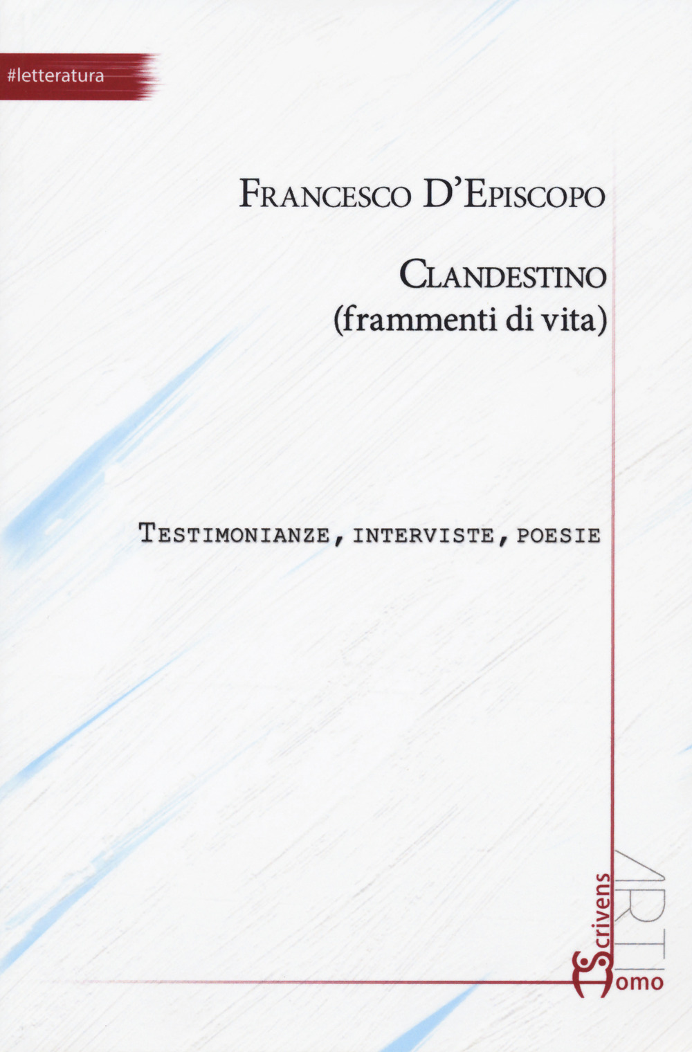 Clandestino (frammenti di vita). Testimonianze, interviste, poesie