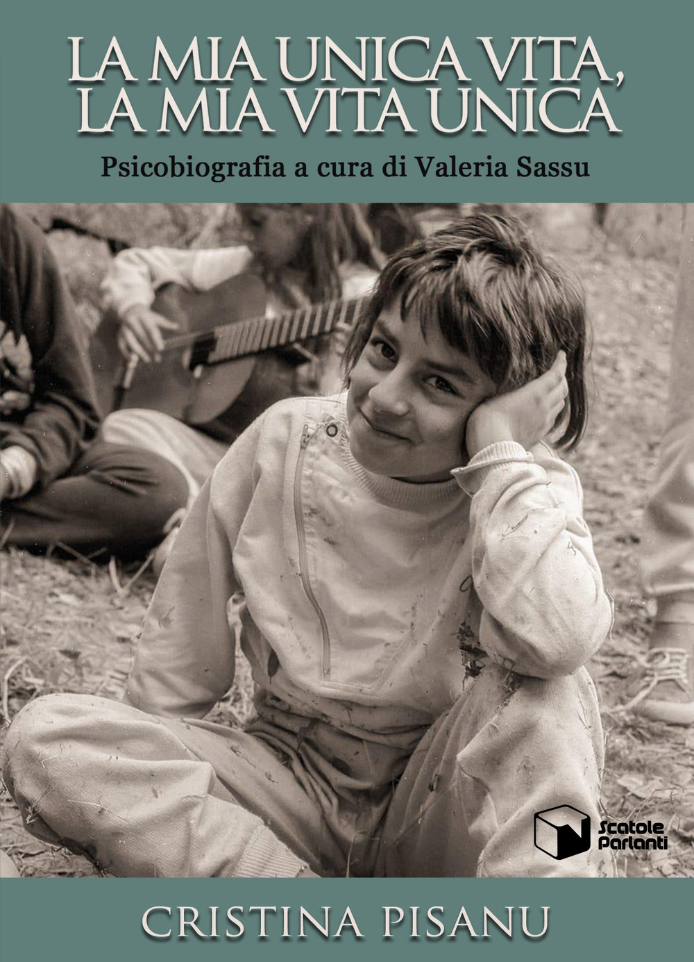 La mia unica vita, la mia vita unica. Psicobiografia - Cristina Pisanu - Libro - Scatole Parlanti