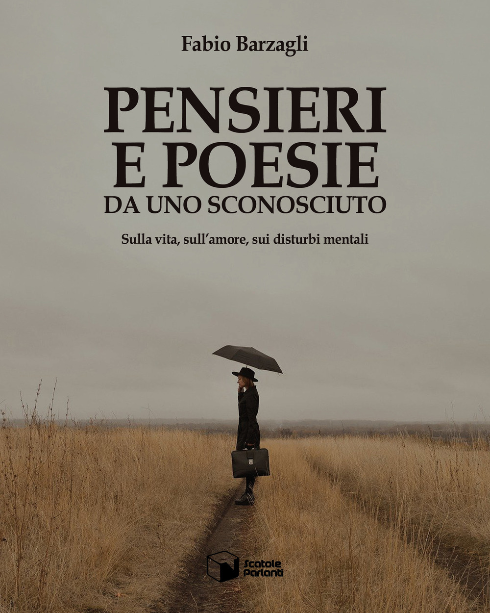 Pensieri e poesie da uno sconosciuto. Sulla vita, sull'amore, sui disturbi mentali